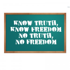 Know Truth, Know Freedom. No Truth, No Freedom.